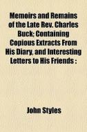 Memoirs And Remains Of The Late Rev. Cha di John Styles edito da General Books