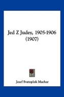Jed Z Judey, 1905-1906 (1907) di Josef Svatopluk Machar edito da Kessinger Publishing