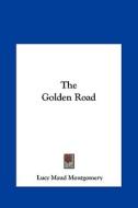 The Golden Road the Golden Road di Lucy Maud Montgomery edito da Kessinger Publishing