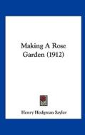 Making a Rose Garden (1912) di Henry Hodgman Saylor edito da Kessinger Publishing