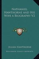Nathaniel Hawthorne and His Wife a Biography V2 di Julian Hawthorne edito da Kessinger Publishing