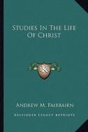 Studies in the Life of Christ di Andrew M. Fairbairn edito da Kessinger Publishing
