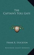 The Captain's Toll Gate di Frank R. Stockton edito da Kessinger Publishing