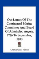 Out-Letters of the Continental Marine Committee and Board of Admiralty, August, 1776 to September, 1780 di Charles Oscar Paullin edito da Kessinger Publishing