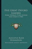 Five Great Oxford Leaders: Keble, Newman, Pusey, Liddon and Church (1902) di Augustus Blair Donaldson edito da Kessinger Publishing