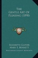 The Gentle Art of Pleasing (1898) di Elizabeth Glover, Mary E. Bennett edito da Kessinger Publishing