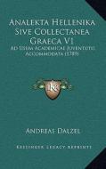 Analekta Hellenika Sive Collectanea Graeca V1: Ad Usum Academicae Juventutis Accommodata (1789) di Andreas Dalzel edito da Kessinger Publishing