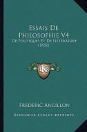 Essais de Philosophie V4: de Politiques Et de Litterature (1832) di Jean Pierre Frederic Ancillon edito da Kessinger Publishing