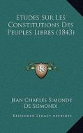 Etudes Sur Les Constitutions Des Peuples Libres (1843) di Jean Charles Leonard Simond De Sismondi edito da Kessinger Publishing