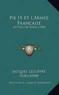 Pie IX Et L'Armee Francaise: Lettres de Rome (1850) di Jacques Lecoffre Publisher edito da Kessinger Publishing