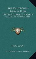 Aus Deutscher Sprach Und Litteraturgeschichte: Gesammelte Vortrage (1889) di Karl Lucae edito da Kessinger Publishing