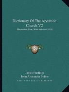 Dictionary of the Apostolic Church V2: Macedonia-Zion, with Indexes (1918) edito da Kessinger Publishing