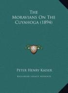 The Moravians on the Cuyahoga (1894) di Peter Henry Kaiser edito da Kessinger Publishing