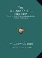 The Legends of the Iroquois: Told by the Cornplanter (Large Print Edition) di William W. Canfield edito da Kessinger Publishing