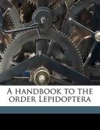 A Handbook To The Order Lepidoptera di W. F. 1844 Kirby edito da Nabu Press