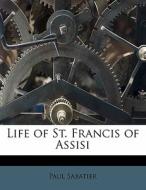 Life Of St. Francis Of Assisi di Paul Sabatier edito da Nabu Press