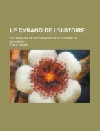 Le Cyrano De L\'histoire; Les Erreurs De Documentation De Cyrano De Bergerac. di U S Government, Emile Magne edito da Rarebooksclub.com