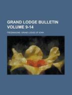 Grand Lodge Bulletin Volume 9-14 di Freemasons Grand Lodge of Iowa edito da Rarebooksclub.com