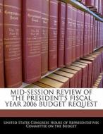 Mid-session Review Of The President\'s Fiscal Year 2006 Budget Request edito da Bibliogov