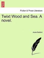 Twixt Wood and Sea. A novel. VOL. III di Jessie Bedford edito da British Library, Historical Print Editions