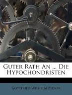 Guter Rath An ... Die Hypochondristen di Gottfried Wilhelm Becker edito da Nabu Press
