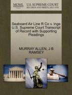 Seaboard Air Line R Co V. Inge U.s. Supreme Court Transcript Of Record With Supporting Pleadings di Murray Allen, J B Ramsey edito da Gale, U.s. Supreme Court Records
