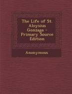 Life of St. Aloysius Gonzaga di Anonymous edito da Nabu Press