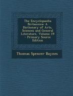 Encyclopaedia Britannica: A Dictionary of Arts, Sciences and General Literature, Volume 19 di Thomas Spencer Baynes edito da Nabu Press