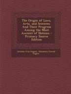 The Origin of Laws, Arts, and Sciences: And Their Progress Among the Most Ancient of Nations di Antoine-Yves Goguet, Alexandre Conrad Fugere edito da Nabu Press
