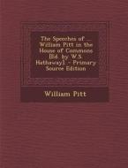 The Speeches of ... William Pitt in the House of Commons [Ed. by W.S. Hathaway]. di William Pitt edito da Nabu Press