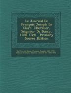 Le Journal de Francois Joseph Le Clerc, Chevalier, Seigneur de Bussy, 1708-1728 - Primary Source Edition edito da Nabu Press