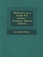 Millinery as a Trade for Women di Lorinda Perry edito da Nabu Press