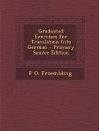 Graduated Exercises for Translation Into German di F. O. Froembling edito da Nabu Press