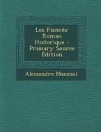 Les Fiances: Roman Historique - Primary Source Edition di Alessandro Manzoni edito da Nabu Press
