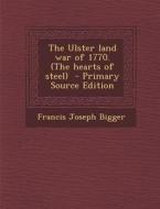 The Ulster Land War of 1770. (the Hearts of Steel) - Primary Source Edition di Francis Joseph Bigger edito da Nabu Press