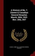 A History Of No. 7. (queen's) Canadian General Hospital, March, 26th, 1915-nov. 15th, 1917 edito da Andesite Press