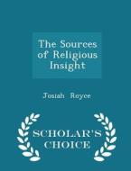 The Sources Of Religious Insight - Scholar's Choice Edition di Josiah Royce edito da Scholar's Choice