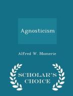 Agnosticism - Scholar's Choice Edition di Alfred W Momerie edito da Scholar's Choice