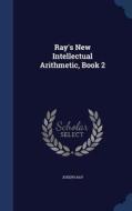 Ray's New Intellectual Arithmetic, Book 2 di Joseph Ray edito da Sagwan Press