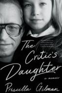 The Critic's Daughter: A Memoir di Priscilla Gilman edito da W W NORTON & CO
