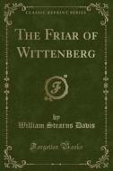 The Friar Of Wittenberg (classic Reprint) di William Stearns Davis edito da Forgotten Books