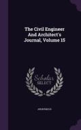 The Civil Engineer And Architect's Journal, Volume 15 di Anonymous edito da Palala Press