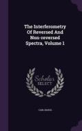 The Interferometry Of Reversed And Non-reversed Spectra, Volume 1 di Carl Barus edito da Palala Press