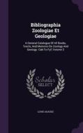 Bibliographia Zoologiae Et Geologiae di Louis Agassiz edito da Palala Press