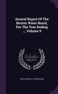 Annual Report Of The Boston Water Board, For The Year Ending ..., Volume 9 edito da Palala Press