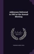 Addresses Delivered In 1903 At The Annual Meeting di Frederick Henry Sykes edito da Palala Press