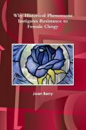 Why Historical Phenomena Instigates Resistance to Female Clergy di Joan Berry edito da Lulu.com