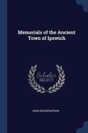 Memorials Of The Ancient Town Of Ipswich di JOHN WODDENSPOON edito da Lightning Source Uk Ltd