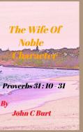 The Wife of Noble Character. di John C Burt edito da Blurb