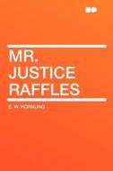 Mr. Justice Raffles di E. W. Hornung edito da HardPress Publishing